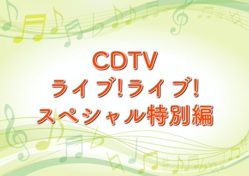 CDTVライブライブ(4月27日)の出演者やタイムテーブルは?曲も紹介 ...